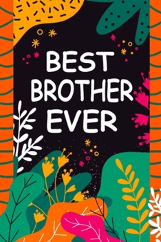Best Brother Ever: A Unique Notebook Journal Gift Idea for Brother From Sister - 6x9 Inch 110 Pages Blank Lined Notebook Gifts for Brother on Birthday, Christmas, Thanksgiving for Writing Notes, Brain