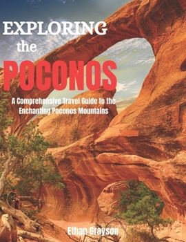 Paperback Exploring the Poconos 2023: A Comprehensive Travel Guide to the Enchanting Poconos Mountains Book