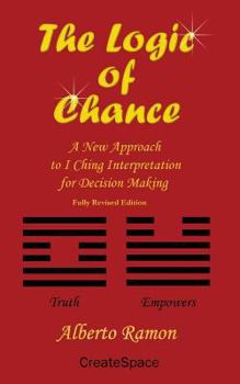 Paperback The Logic of Chance: A New Approach to I Ching Interpretation for Decision Making 2017 Edition Book