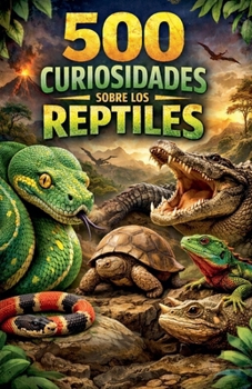 500 Curiosidades sobre los Reptiles (Spanish Edition)