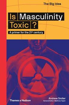 Is Masculinity Toxic?: A Primer for the 21st Century - Book  of the Big Idea