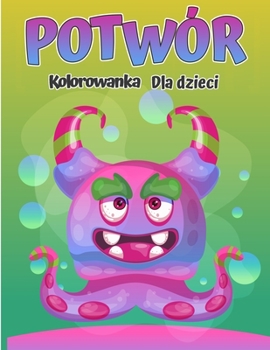 Kolorowanka z potworami dla dzieci: Fajne, śmieszne i dziwaczne Kolorowanka z potworami dla dzieci (wieki 4-8 lub mlodsze)