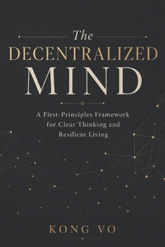 Paperback The Decentralized Mind: A First-Principles Framework for Clear Thinking and Resilient Living Book