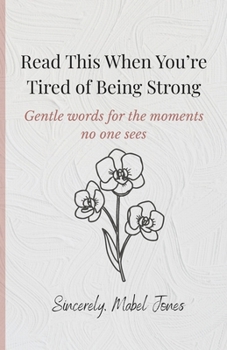 Read This When You’re Tired of Being Strong: Gentle words for the moments no one sees