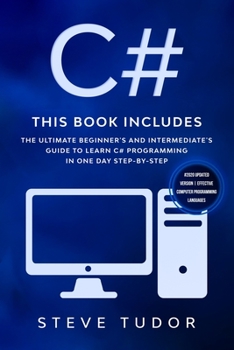 Paperback C#: This book Includes: The Ultimate Beginner's And Intermediate's Guide To Learn C# Programming In One Day Step-By-Step ( Book