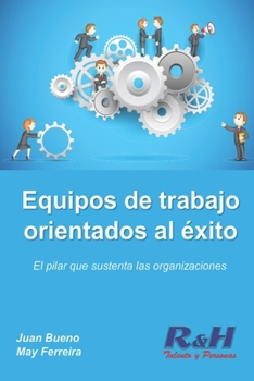 Equipos de trabajo orientados al éxito: El pilar que sustenta las organizaciones competitivas