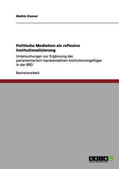 Paperback Politische Mediation als reflexive Institutionalisierung: Untersuchungen zur Ergänzung des parlamentarisch-repräsentativen Institutionengefüges in der [German] Book