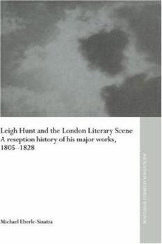 Leigh Hunt and the London Literary Scene: A Reception History of his Major Works, 1805-1828 - Book  of the Routledge Studies in Romanticism