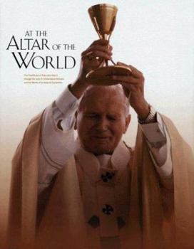 Hardcover At the Altar of the World: The Pontificate of Pope John Paul II Through the Lens of L'Osservatore Romano and the Words of Ecclesia de Eucharistia Book