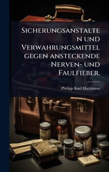 Sicherungsanstalten und Verwahrungsmittel gegen ansteckende Nerven- und Faulfieber. (German Edition)