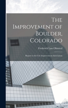 Hardcover The Improvement of Boulder, Colorado; Report to the City Improvement Association Book