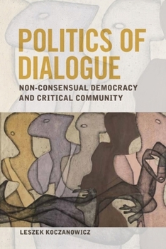 Hardcover Politics of Dialogue: Non-Consensual Democracy and Critical Community Book