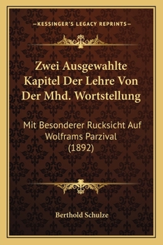 Paperback Zwei Ausgewahlte Kapitel Der Lehre Von Der Mhd. Wortstellung: Mit Besonderer Rucksicht Auf Wolframs Parzival (1892) [German] Book