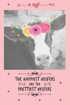 Cute Cow Journal: The Happiest Heifers are the Prettiest Heifers  - An Adorable Blank Lined Journal Notebook - Cow Heifer Gift