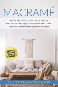 Paperback Macram?: Step By Step Guide to Make Unique and Easy Macram?, Modern Projects for Your Home and Garden. Illustrated Patterns Fro Book