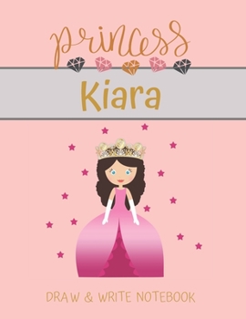 Princess Kiara Draw & Write Notebook: With Picture Space and Dashed Mid-line for Small Girls Personalized with their Name (Lovely Princess)