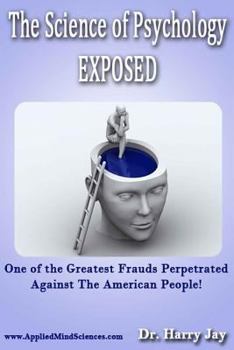 Paperback The Science of Psychology EXPOSED: One of the Greatest Frauds perpetrated against the American people! Book