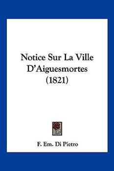 Paperback Notice Sur La Ville D'Aiguesmortes (1821) [French] Book