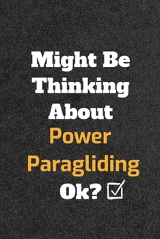 Might Be Thinking about Power Paragliding Ok? Funny /Lined Notebook/Journal Great Office School Writing Note Taking : Lined Notebook/ Journal 120 Pages , Soft Cover , Matte Finish