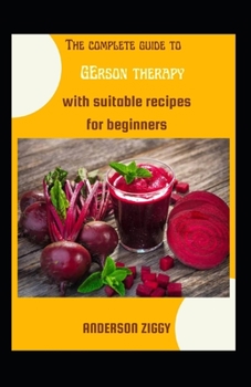 Paperback The Complete Guide To Gerson Therapy With Suitable Recipes For Beginners [Large Print] Book