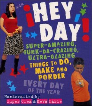 Paperback Hey, Day!: Super-Amazing, Funk-Da-Crazing, Ultra-Glazing Things to Do, Make and Ponder Every Day of the Year Book