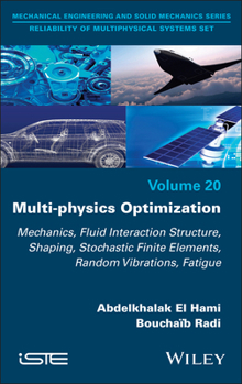 Hardcover Multi-Physics Optimization: Mechanics, Fluid Interaction Structure, Shaping, Stochastic Finite Elements, Random Vibrations, Fatigue Book
