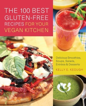 Paperback The 100 Best Gluten-Free Recipes for Your Vegan Kitchen: Delicious Smoothies, Soups, Salads, Entrees, and Desserts Book