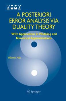Hardcover A Posteriori Error Analysis Via Duality Theory: With Applications in Modeling and Numerical Approximations Book