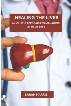Healing the liver: A Holistic Approach To Managing Liver Disease