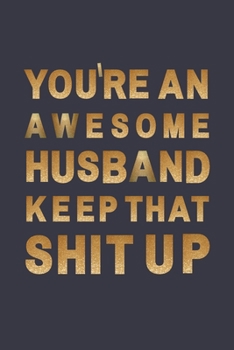 Paperback You're An Awesome husband. Keep That Shit Up: Blank Lined Notebook A Cute funny Birthday notebook/journal gag gift Book