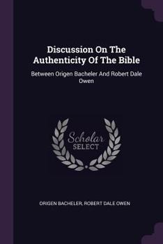 Paperback Discussion On The Authenticity Of The Bible: Between Origen Bacheler And Robert Dale Owen Book