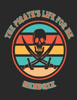 The Pirate's Life For Me Hendrix: 8.5x11. 110 page. College Rule. Funny Pirate Vintage Skull Crossbone Sword journal composition book (Notebook School Office Supplies)