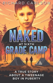 Paperback Naked at Sixth Grade Camp: A True Story About a Tweenage Boy in Puberty Book