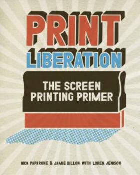 Paperback Print Liberation: The Screen Printing Primer Book