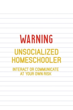 Paperback Warning Unsocialized Homeschooler Interact Or Communicate At Your Own Risk: All Purpose 6x9 Blank Lined Notebook Journal Way Better Than A Card Trendy Book
