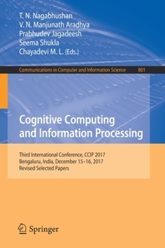 Paperback Cognitive Computing and Information Processing: Third International Conference, CCIP 2017, Bengaluru, India, December 15-16, 2017, Revised Selected Pa Book