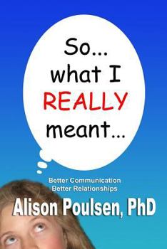 Paperback So... what I REALLY meant...: Better Communication Better Relationships Book