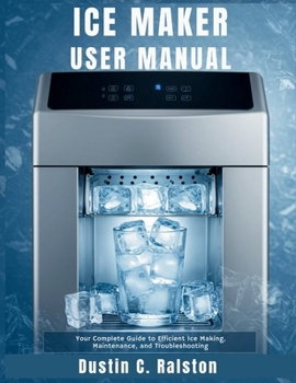 Paperback Ice Maker User Manual: Your Complete Guide to Efficient Ice Making, Maintenance, and Troubleshooting Book