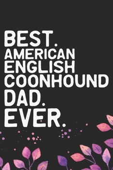 Best American English Coonhound Dad Ever: Cool American English Coonhound Dog Journal Notebook - Funny American English Coonhound Dog Notebook - ... Coonhound Owner Gifts. 6 x 9 in 120 pages