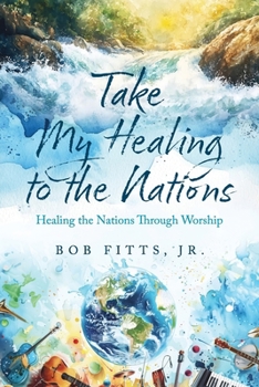 Paperback Take My Healing to the Nations: Healing the Nations Through Worship Book