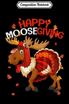 Composition Notebook: Happy Moosegiving Funny Moose Thanksgiving day Gift  Journal/Notebook Blank Lined Ruled 6x9 100 Pages
