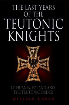 Hardcover The Last Years of the Teutonic Knights: Lithuania, Poland and the Teutonic Order Book