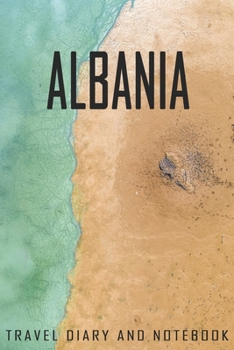 Albania Travel Diary and Notebook: Travel Diary for Albania. A logbook with important pre-made pages and many free sites for your travel memories. For a present, notebook or as a parting gift
