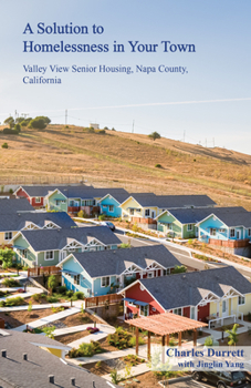 Paperback A Solution to Homelessness in Your Town: Valley View Senior Housing, Napa County, California: Valley View Senior Housing, Napa County, California Book
