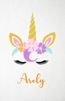 Arely A5 Lined Notebook 110 Pages: Funny Blank Journal For Lovely Magical Unicorn Face Dream Family First Name Middle Last Surname. Unique Student Teacher Scrapbook/ Composition Great For Home School 