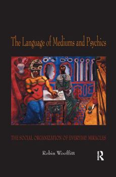 Paperback The Language of Mediums and Psychics: The Social Organization of Everyday Miracles Book