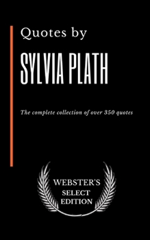 Quotes by Sylvia Plath: The complete collection of over 350 quotes