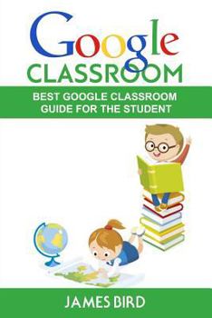 Paperback Google Classroom: Best Google Classroom Guide for the Student Book