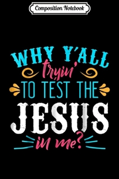Composition Notebook: Why Y'all Trying to Test the Jesus in Me  Journal/Notebook Blank Lined Ruled 6x9 100 Pages