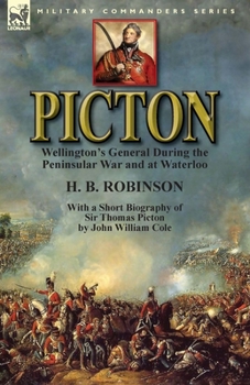 Paperback Picton: Wellington's General During the Peninsular War and at Waterloo by H. B. Robinson and With a Short Biography of Sir Tho Book